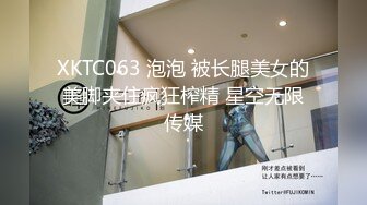 XKTC063 泡泡 被长腿美女的美脚夹住疯狂榨精 星空无限传媒