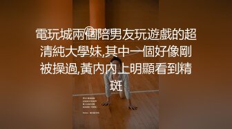 電玩城兩個陪男友玩遊戲的超清純大學妹,其中一個好像剛被操過,黃內內上明顯看到精斑