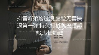 抖音吖弟险过浪,露脸无套操逼第一弹,持久打桩鸡巴硬邦邦,表情销魂