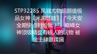 STP32285 风骚尤物超颜值极品女神〖米淘娃娃〗“今天安全期快点射给我！” 巅峰女神顶级精盆有钱人的玩物 被金主肆意蹂躏