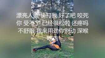 漂亮人妻 快打我 好了吧 咬死你 受不了 已经很松啦 还疼吗 不舒服 我来用劲你别动 深喉吃鸡