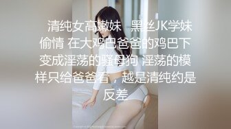 ✿清纯女高嫩妹✿黑丝JK学妹偷情 在大鸡巴爸爸的鸡巴下变成淫荡的骚母狗 淫荡的模样只给爸爸看，越是清纯约是反差