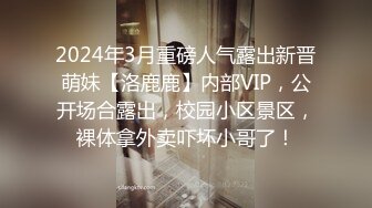 2024年3月重磅人气露出新晋萌妹【洛鹿鹿】内部VIP，公开场合露出，校园小区景区，裸体拿外卖吓坏小哥了！