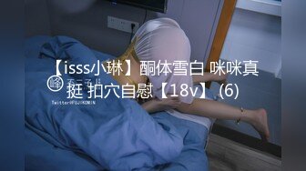 【isss小琳】酮体雪白 咪咪真挺 扣穴自慰【18v】 (6)