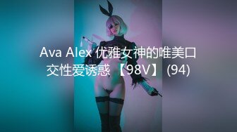 Ava Alex 优雅女神的唯美口交性爱诱惑 【98V】 (94)