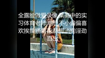 全露脸做爱录像,某高中的实习体育老师,鸡巴不小偏偏喜欢挨操捅菊花,舔脚当狗淫劲百出