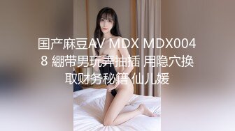 国产麻豆AV MDX MDX0048 綳带男玩弄抽插 用隐穴换取财务秘籍 仙儿媛