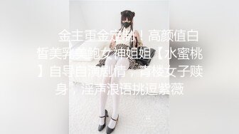 ❤️金主重金定制！高颜值白皙美乳美鲍女神姐姐【水蜜桃】自导自演剧情，青楼女子赎身，淫声浪语挑逗紫薇