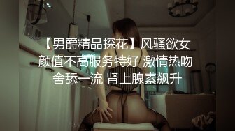 【男爵精品探花】风骚欲女 颜值不高服务特好 激情热吻 舍舔一流 肾上腺素飙升