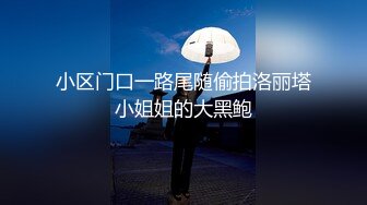 小区门口一路尾随偷拍洛丽塔小姐姐的大黑鲍