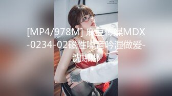 [MP4/978M] 麻豆传媒MDX-0234-02磁性嗓音吟湿做爱-沈娜娜