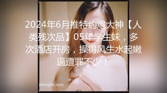 2024年6月推特约炮大神【人类残次品】05年学生妹，多次酒店开房，操得风生水起嫩逼遭罪不少！