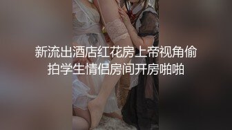 新流出酒店红花房上帝视角偷拍学生情侣房间开房啪啪