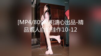 [MP4/809MB]溏心出品-精品素人自拍佳作10-12