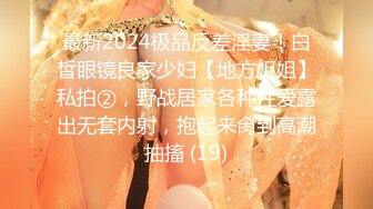 最新2024极品反差淫妻！白皙眼镜良家少妇【地方姐姐】私拍②，野战居家各种性爱露出无套内射，抱起来肏到高潮抽搐 (19)