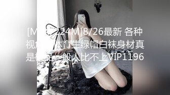 [MP4/224M]8/26最新 各种视角操体育生绿帽白袜身材真是极品一般人比不上VIP1196