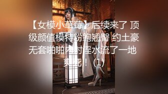 【女模小草莓】后续来了 顶级颜值模特粉鲍翘臀 约土豪无套啪啪内射淫水流了一地 爽死！ (1)