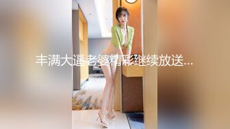 丰满大逼老婆精彩继续放送…