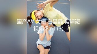 国产AV 女優 白晶晶 剪辑短视频 Part (3)