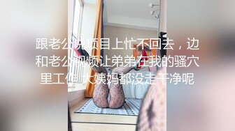 跟老公说项目上忙不回去，边和老公视频让弟弟在我的骚穴里工作 大姨妈都没走干净呢