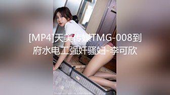 [MP4]天美传媒TMG-008到府水电工强奸骚妇-李可欣