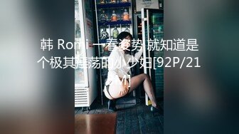 韩 Romi 一看姿势 就知道是个极其淫荡的小少妇[92P/218M]