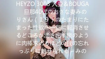 HEYZO 3003 人妻＆BOUGA　旦那40代のおさな妻みのりさん（１９）のたまりにたまった性欲を一気に解消させるどころか湧き出す泉のように肉棒求めるほどの我の忘れっぷりに魅せられる – みの