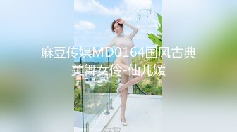 麻豆传媒MD0164国风古典美舞女伶-仙儿媛