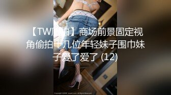 【TW厕拍】商场前景固定视角偷拍十几位年轻妹子围巾妹子爱了爱了 (12)