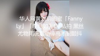 ✨华人网黄刘玥闺蜜「Fanny Ly」「李月如」OF私拍 黑丝尤物用玩震动棒高潮到颤抖