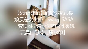 【Stripchat】俏皮邻家眼镜娘反差女主播「Swag_SASA」套项圈扮演小母狗夹乳夹玩玩具自慰【自压水印】