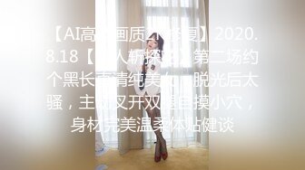 【AI高清画质2K修复】2020.8.18【千人斩探花】第二场约个黑长直清纯美女，脱光后太骚，主动叉开双腿自摸小穴，身材完美温柔体贴健谈